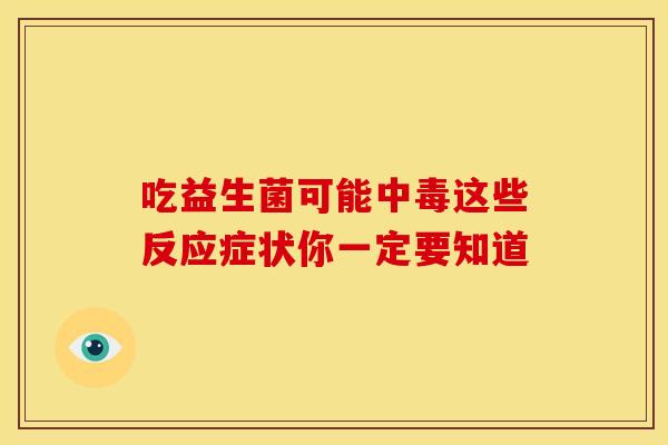 吃益生菌可能中毒这些反应症状你一定要知道