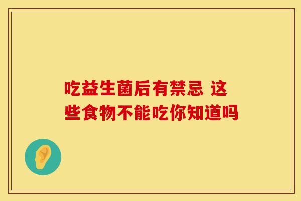 吃益生菌后有禁忌 这些食物不能吃你知道吗