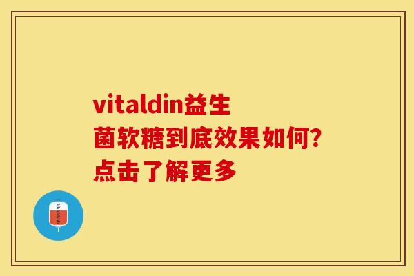 vitaldin益生菌软糖到底效果如何？点击了解更多
