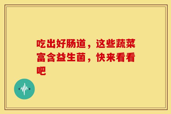 吃出好肠道，这些蔬菜富含益生菌，快来看看吧