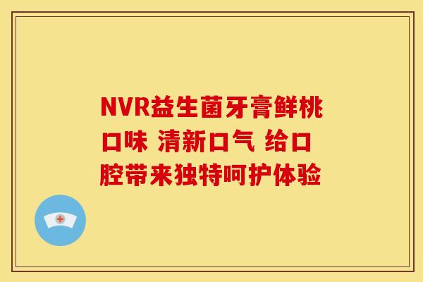 NVR益生菌牙膏鲜桃口味 清新口气 给口腔带来独特呵护体验
