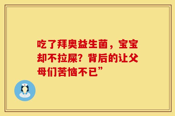 吃了拜奥益生菌，宝宝却不拉屎？背后的让父母们苦恼不已”