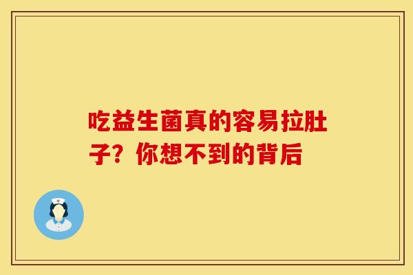 吃益生菌真的容易拉肚子？你想不到的背后