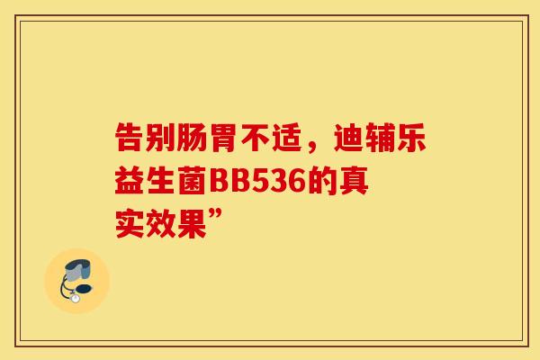 告别肠胃不适，迪辅乐益生菌BB536的真实效果”