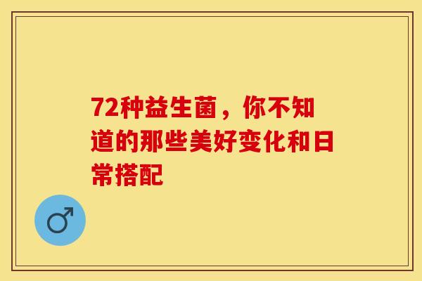 72种益生菌，你不知道的那些美好变化和日常搭配