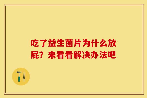 吃了益生菌片为什么放屁？来看看解决办法吧