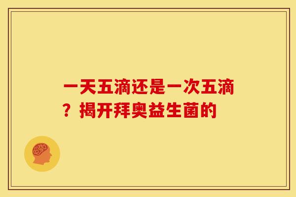 一天五滴还是一次五滴？揭开拜奥益生菌的
