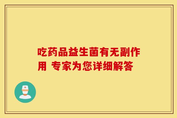 吃药品益生菌有无副作用 专家为您详细解答