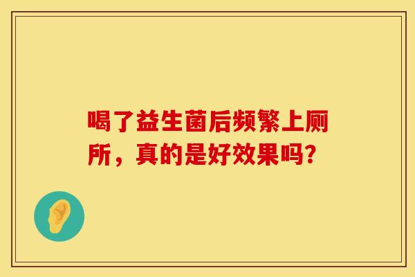 喝了益生菌后频繁上厕所，真的是好效果吗？