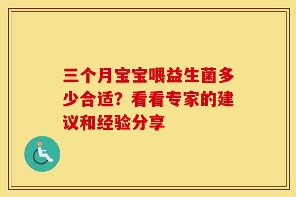 三个月宝宝喂益生菌多少合适？看看专家的建议和经验分享