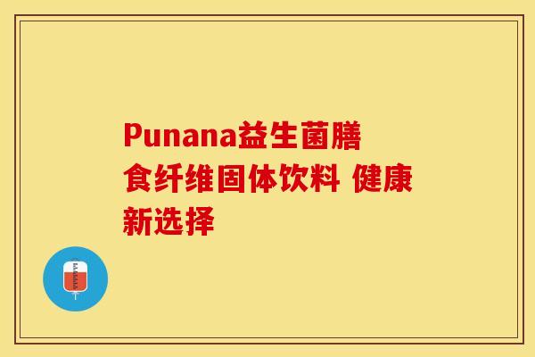 Punana益生菌膳食纤维固体饮料 健康新选择