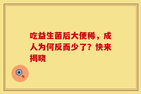 吃益生菌后大便稀，成人为何反而少了？快来揭晓