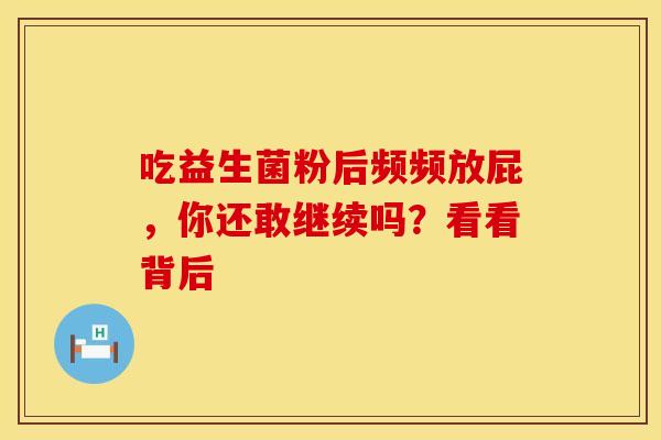 吃益生菌粉后频频放屁，你还敢继续吗？看看背后