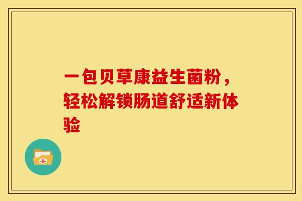 一包贝草康益生菌粉，轻松解锁肠道舒适新体验