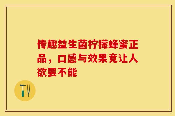 传趣益生菌柠檬蜂蜜正品，口感与效果竟让人欲罢不能