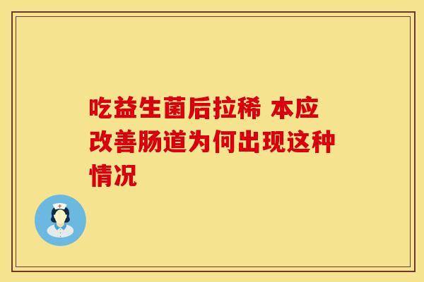 吃益生菌后拉稀 本应改善肠道为何出现这种情况