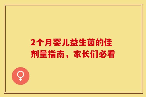 2个月婴儿益生菌的佳剂量指南，家长们必看