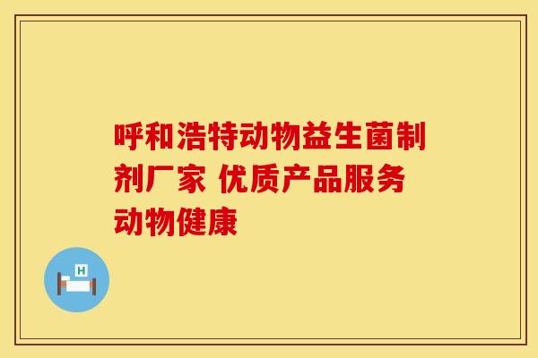 呼和浩特动物益生菌制剂厂家 优质产品服务动物健康