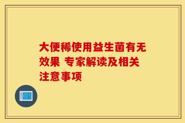 大便稀使用益生菌有无效果 专家解读及相关注意事项