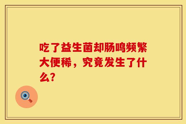 吃了益生菌却肠鸣频繁大便稀，究竟发生了什么？