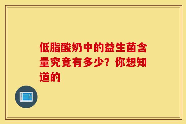 低脂酸奶中的益生菌含量究竟有多少？你想知道的
