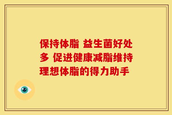 保持体脂 益生菌好处多 促进健康减脂维持理想体脂的得力助手