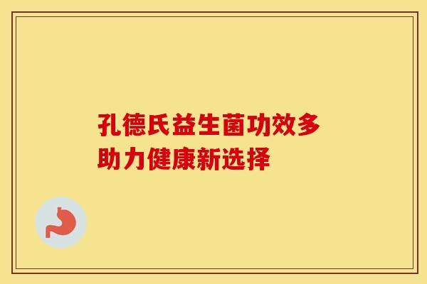 孔德氏益生菌功效多 助力健康新选择