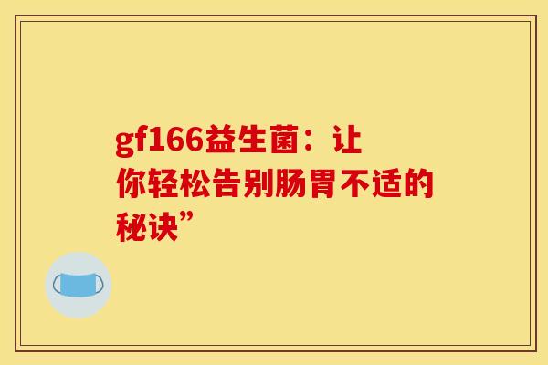 gf166益生菌：让你轻松告别肠胃不适的秘诀”