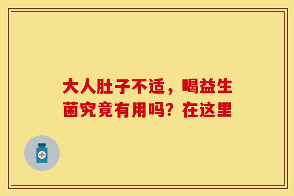 大人肚子不适，喝益生菌究竟有用吗？在这里