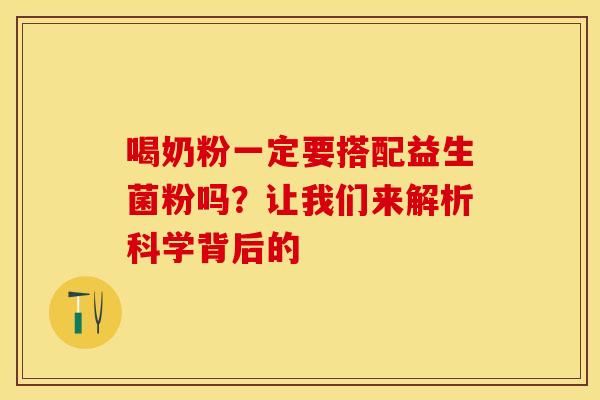 喝奶粉一定要搭配益生菌粉吗？让我们来解析科学背后的