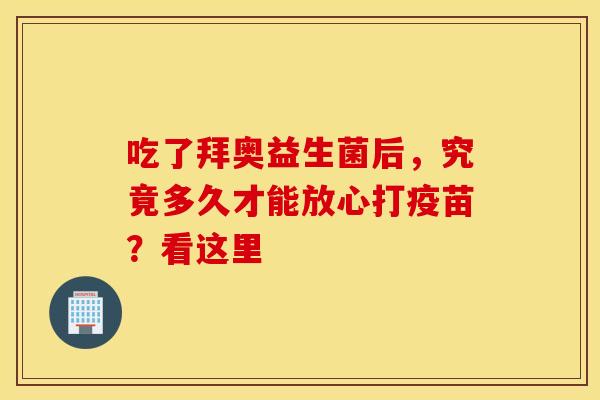 吃了拜奥益生菌后，究竟多久才能放心打疫苗？看这里