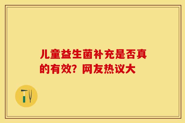 儿童益生菌补充是否真的有效？网友热议大