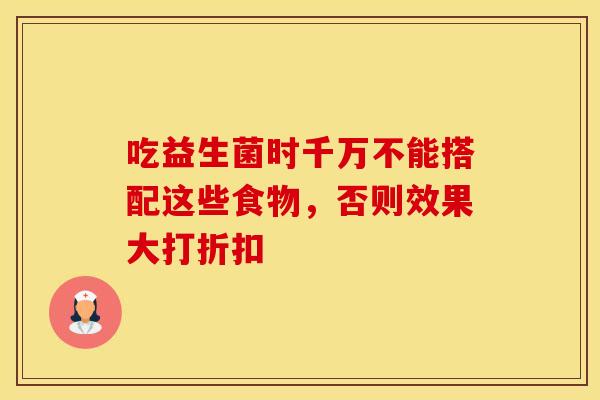 吃益生菌时千万不能搭配这些食物，否则效果大打折扣