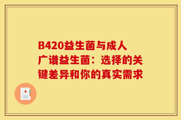 B420益生菌与成人广谱益生菌：选择的关键差异和你的真实需求