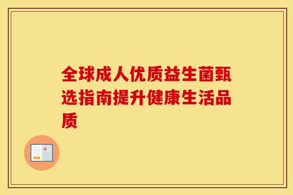 全球成人优质益生菌甄选指南提升健康生活品质