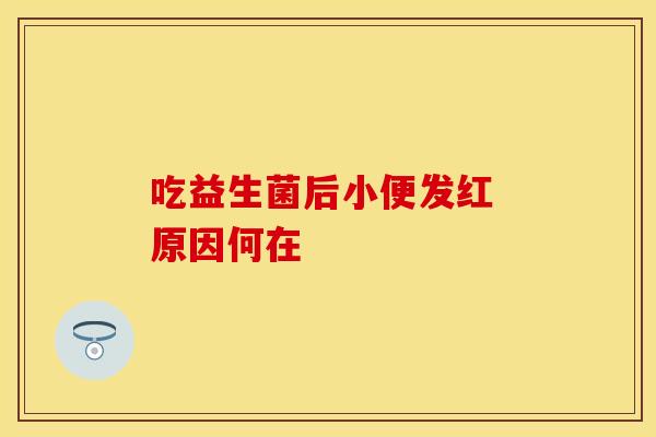 吃益生菌后小便发红 原因何在