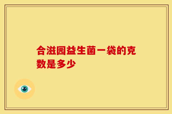 合滋园益生菌一袋的克数是多少
