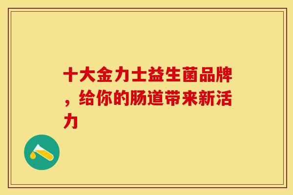 十大金力士益生菌品牌，给你的肠道带来新活力