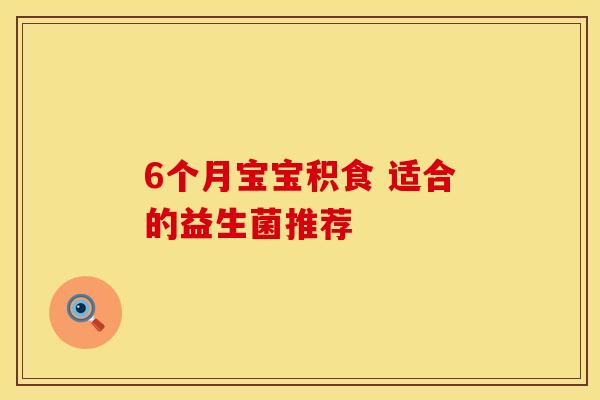 6个月宝宝积食 适合的益生菌推荐