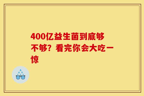 400亿益生菌到底够不够？看完你会大吃一惊