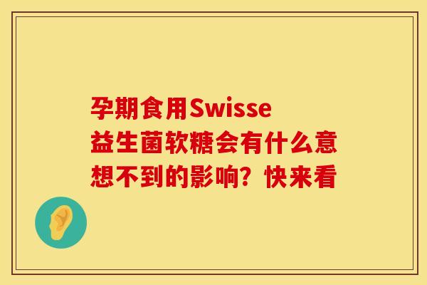 孕期食用Swisse益生菌软糖会有什么意想不到的影响？快来看