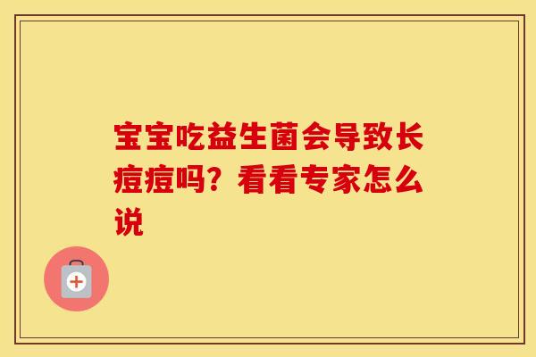 宝宝吃益生菌会导致长痘痘吗？看看专家怎么说