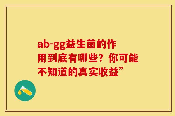 ab-gg益生菌的作用到底有哪些？你可能不知道的真实收益”