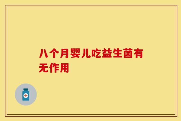 八个月婴儿吃益生菌有无作用
