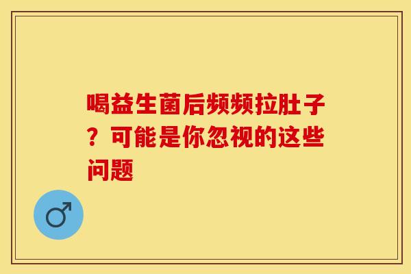喝益生菌后频频拉肚子？可能是你忽视的这些问题