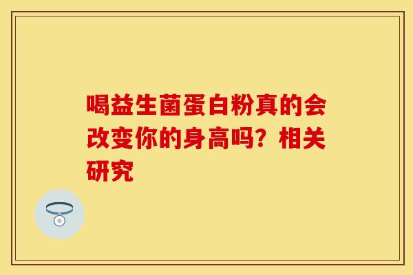 喝益生菌蛋白粉真的会改变你的身高吗？相关研究