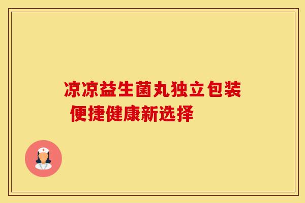 凉凉益生菌丸独立包装 便捷健康新选择
