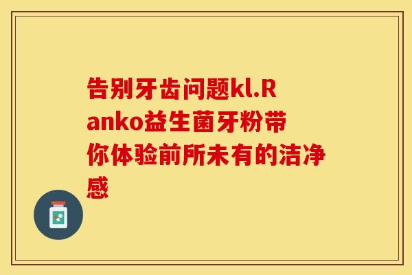 告别牙齿问题kl.Ranko益生菌牙粉带你体验前所未有的洁净感