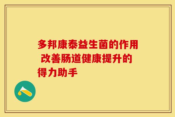 多邦康泰益生菌的作用 改善肠道健康提升的得力助手