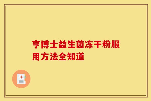 亨博士益生菌冻干粉服用方法全知道